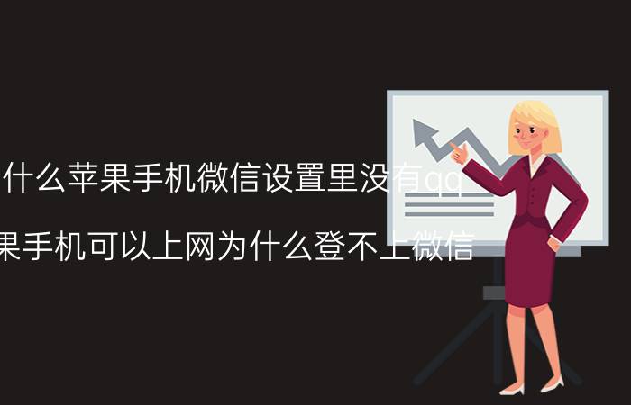 为什么苹果手机微信设置里没有qq 苹果手机可以上网为什么登不上微信？